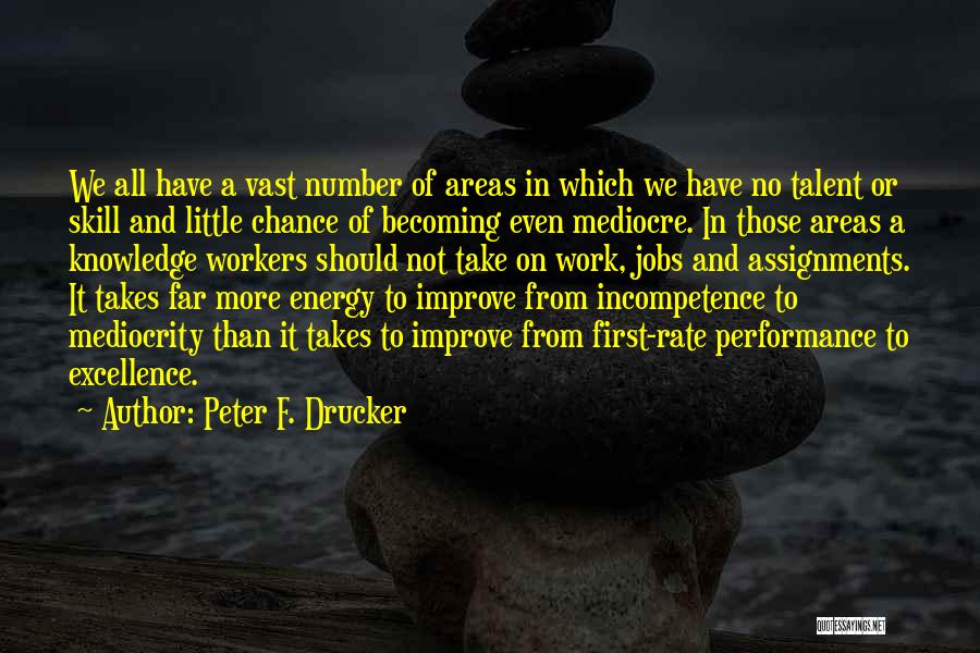 Peter F. Drucker Quotes: We All Have A Vast Number Of Areas In Which We Have No Talent Or Skill And Little Chance Of