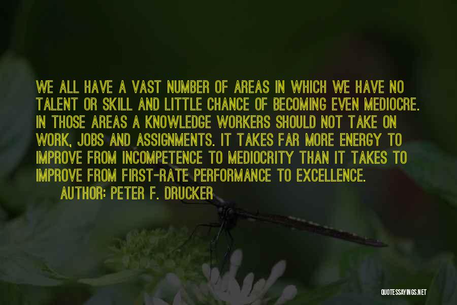 Peter F. Drucker Quotes: We All Have A Vast Number Of Areas In Which We Have No Talent Or Skill And Little Chance Of