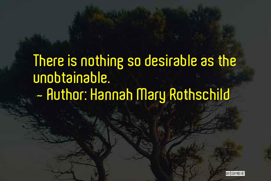 Hannah Mary Rothschild Quotes: There Is Nothing So Desirable As The Unobtainable.