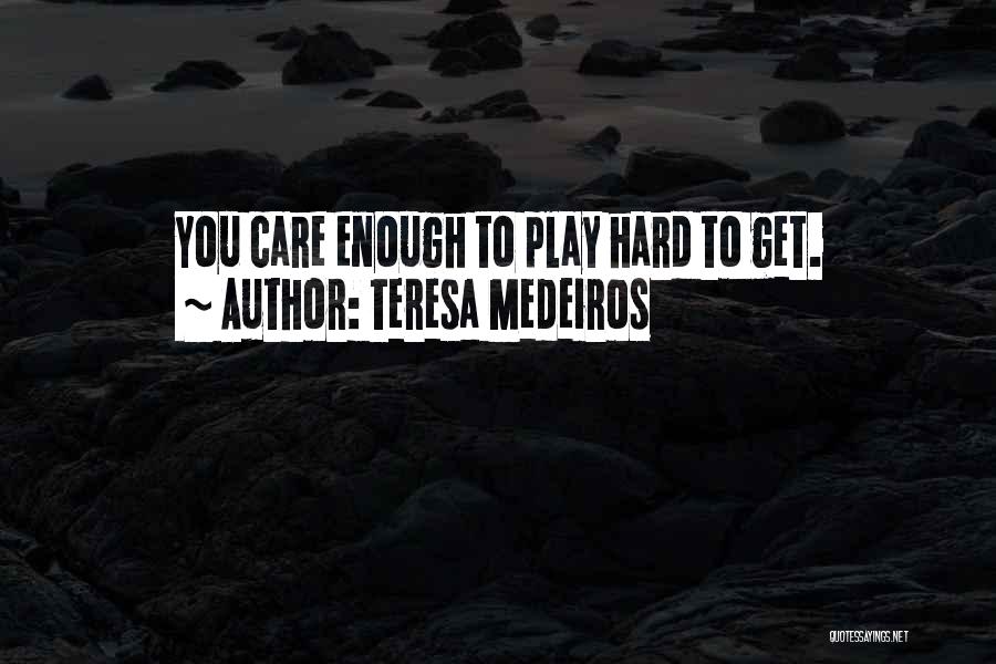 Teresa Medeiros Quotes: You Care Enough To Play Hard To Get.