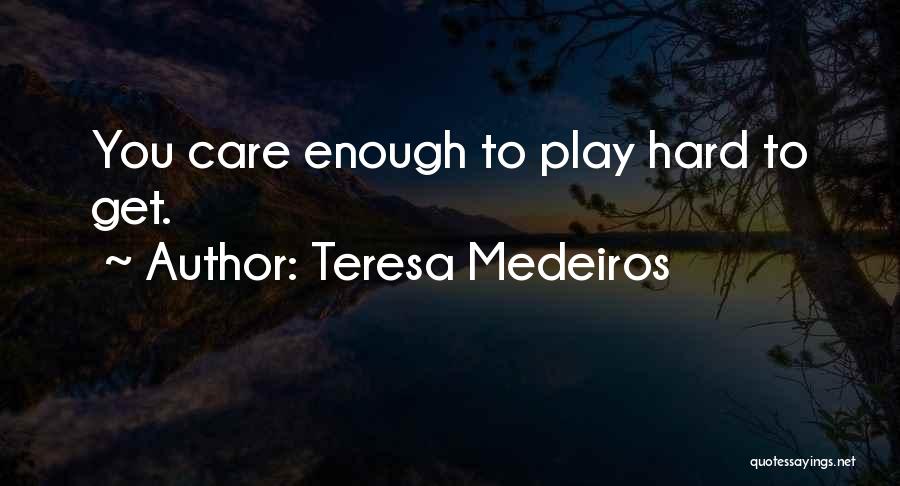 Teresa Medeiros Quotes: You Care Enough To Play Hard To Get.