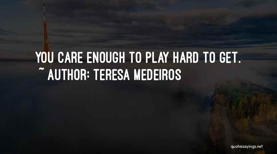 Teresa Medeiros Quotes: You Care Enough To Play Hard To Get.