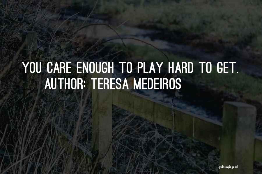 Teresa Medeiros Quotes: You Care Enough To Play Hard To Get.