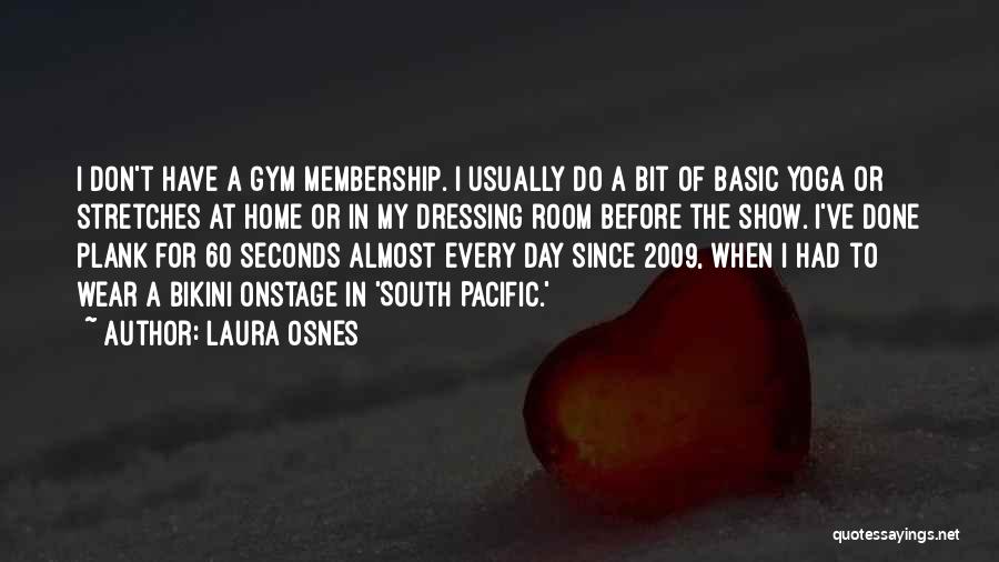 Laura Osnes Quotes: I Don't Have A Gym Membership. I Usually Do A Bit Of Basic Yoga Or Stretches At Home Or In