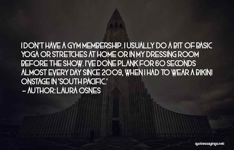 Laura Osnes Quotes: I Don't Have A Gym Membership. I Usually Do A Bit Of Basic Yoga Or Stretches At Home Or In