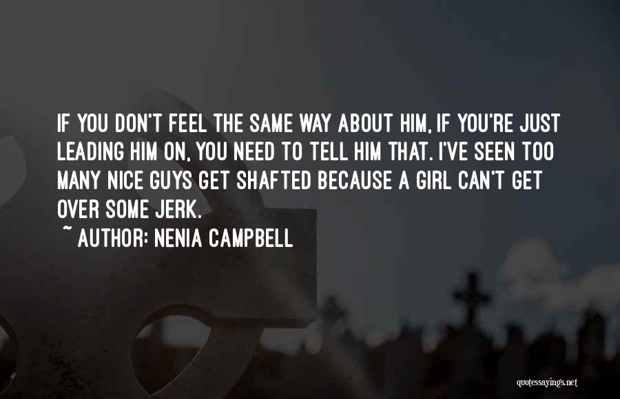 Nenia Campbell Quotes: If You Don't Feel The Same Way About Him, If You're Just Leading Him On, You Need To Tell Him