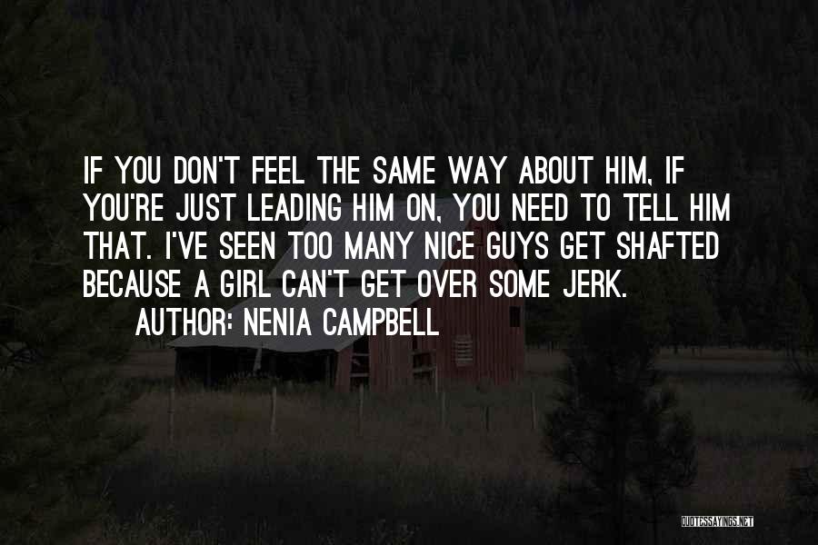 Nenia Campbell Quotes: If You Don't Feel The Same Way About Him, If You're Just Leading Him On, You Need To Tell Him