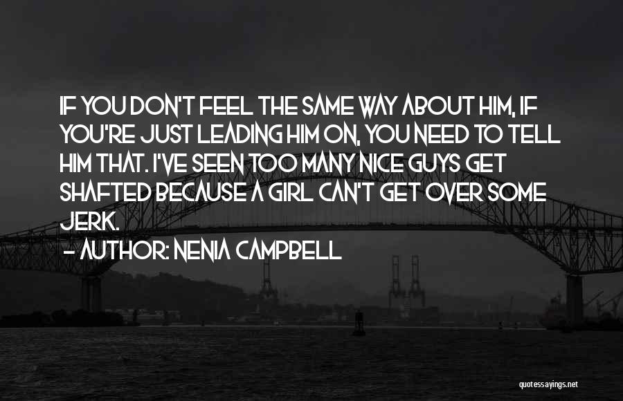 Nenia Campbell Quotes: If You Don't Feel The Same Way About Him, If You're Just Leading Him On, You Need To Tell Him