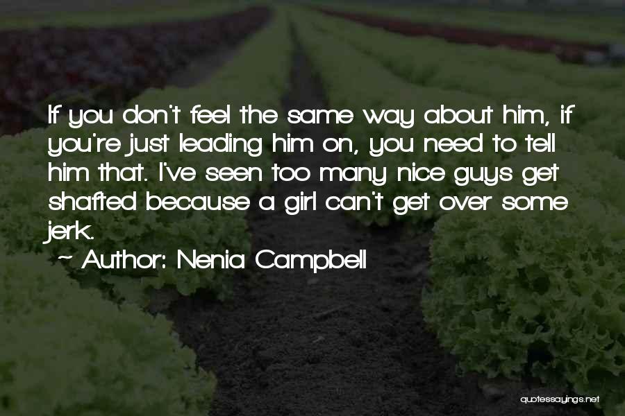 Nenia Campbell Quotes: If You Don't Feel The Same Way About Him, If You're Just Leading Him On, You Need To Tell Him