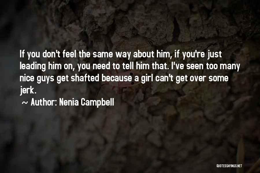Nenia Campbell Quotes: If You Don't Feel The Same Way About Him, If You're Just Leading Him On, You Need To Tell Him