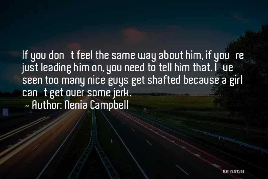 Nenia Campbell Quotes: If You Don't Feel The Same Way About Him, If You're Just Leading Him On, You Need To Tell Him