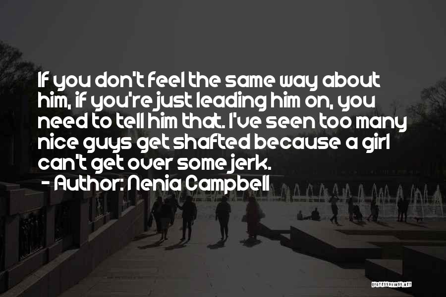 Nenia Campbell Quotes: If You Don't Feel The Same Way About Him, If You're Just Leading Him On, You Need To Tell Him