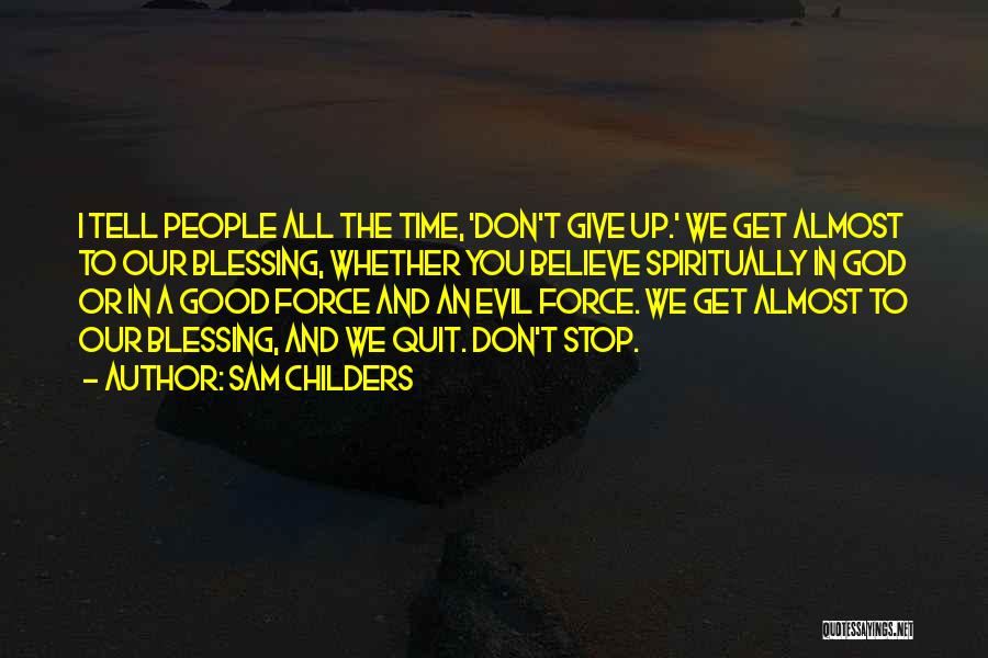 Sam Childers Quotes: I Tell People All The Time, 'don't Give Up.' We Get Almost To Our Blessing, Whether You Believe Spiritually In