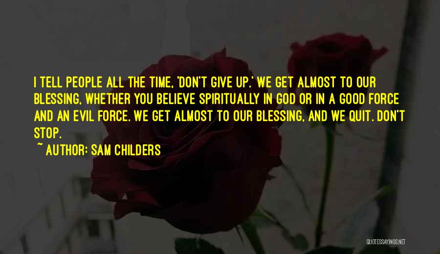 Sam Childers Quotes: I Tell People All The Time, 'don't Give Up.' We Get Almost To Our Blessing, Whether You Believe Spiritually In