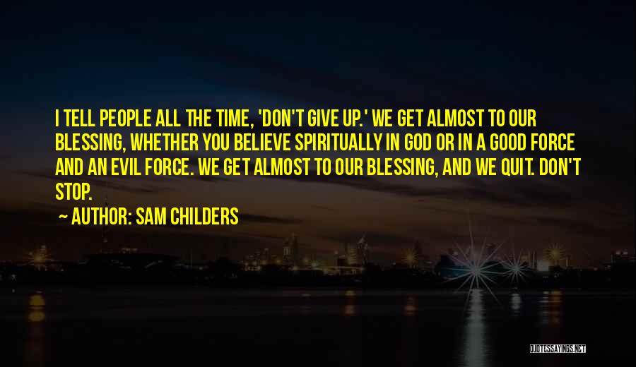 Sam Childers Quotes: I Tell People All The Time, 'don't Give Up.' We Get Almost To Our Blessing, Whether You Believe Spiritually In