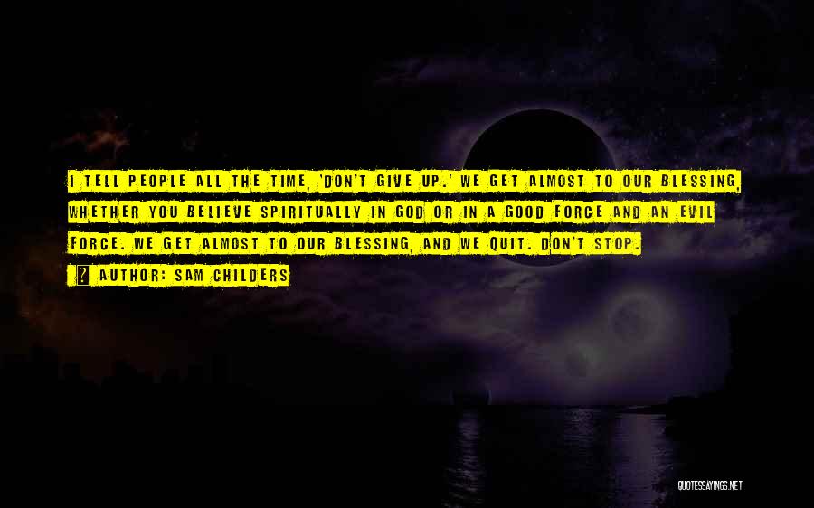 Sam Childers Quotes: I Tell People All The Time, 'don't Give Up.' We Get Almost To Our Blessing, Whether You Believe Spiritually In