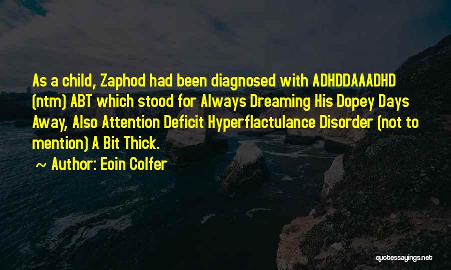 Eoin Colfer Quotes: As A Child, Zaphod Had Been Diagnosed With Adhddaaadhd (ntm) Abt Which Stood For Always Dreaming His Dopey Days Away,