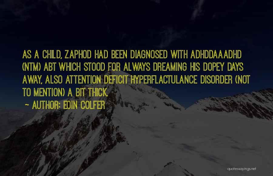 Eoin Colfer Quotes: As A Child, Zaphod Had Been Diagnosed With Adhddaaadhd (ntm) Abt Which Stood For Always Dreaming His Dopey Days Away,