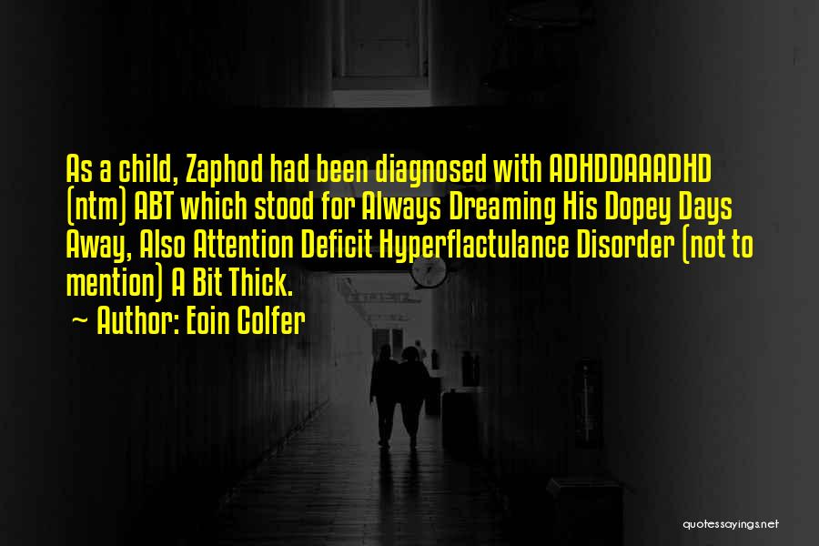 Eoin Colfer Quotes: As A Child, Zaphod Had Been Diagnosed With Adhddaaadhd (ntm) Abt Which Stood For Always Dreaming His Dopey Days Away,