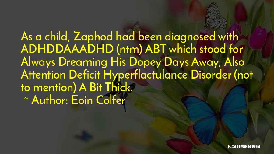 Eoin Colfer Quotes: As A Child, Zaphod Had Been Diagnosed With Adhddaaadhd (ntm) Abt Which Stood For Always Dreaming His Dopey Days Away,