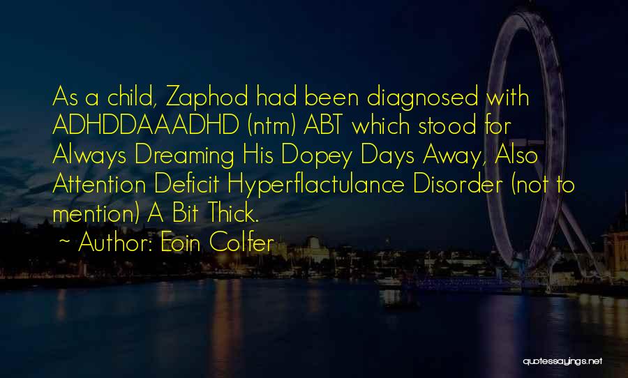 Eoin Colfer Quotes: As A Child, Zaphod Had Been Diagnosed With Adhddaaadhd (ntm) Abt Which Stood For Always Dreaming His Dopey Days Away,