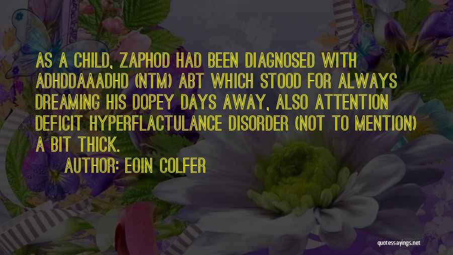 Eoin Colfer Quotes: As A Child, Zaphod Had Been Diagnosed With Adhddaaadhd (ntm) Abt Which Stood For Always Dreaming His Dopey Days Away,