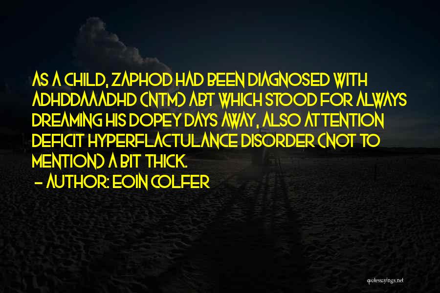 Eoin Colfer Quotes: As A Child, Zaphod Had Been Diagnosed With Adhddaaadhd (ntm) Abt Which Stood For Always Dreaming His Dopey Days Away,