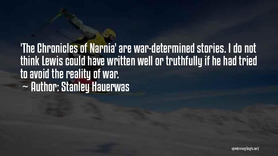 Stanley Hauerwas Quotes: 'the Chronicles Of Narnia' Are War-determined Stories. I Do Not Think Lewis Could Have Written Well Or Truthfully If He