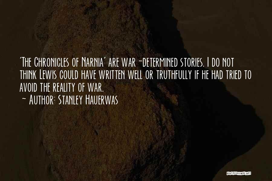 Stanley Hauerwas Quotes: 'the Chronicles Of Narnia' Are War-determined Stories. I Do Not Think Lewis Could Have Written Well Or Truthfully If He