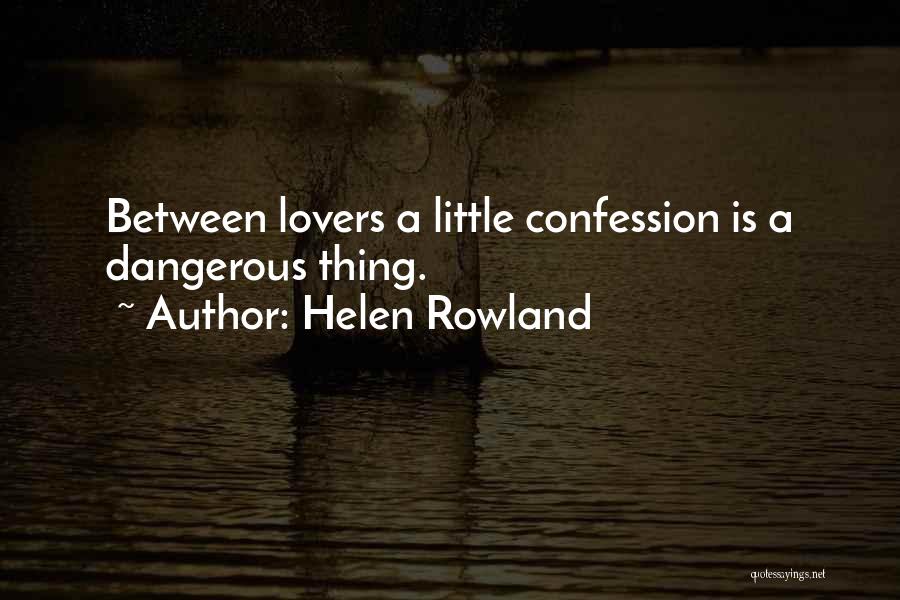 Helen Rowland Quotes: Between Lovers A Little Confession Is A Dangerous Thing.