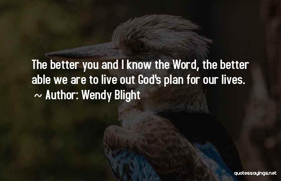 Wendy Blight Quotes: The Better You And I Know The Word, The Better Able We Are To Live Out God's Plan For Our