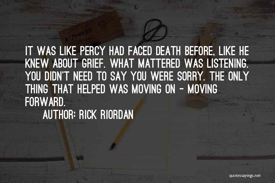 Rick Riordan Quotes: It Was Like Percy Had Faced Death Before, Like He Knew About Grief. What Mattered Was Listening. You Didn't Need