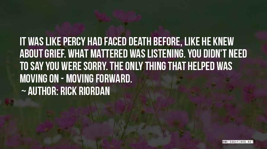 Rick Riordan Quotes: It Was Like Percy Had Faced Death Before, Like He Knew About Grief. What Mattered Was Listening. You Didn't Need