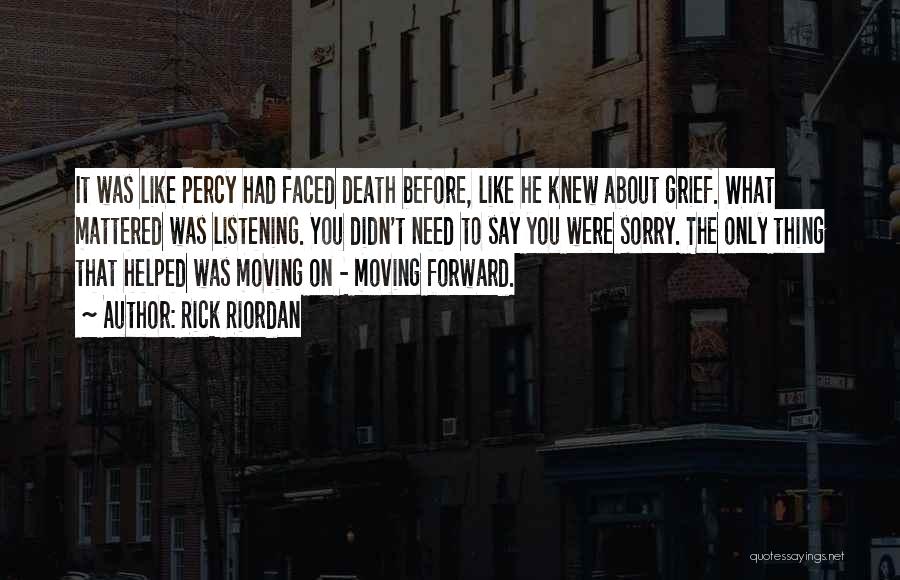 Rick Riordan Quotes: It Was Like Percy Had Faced Death Before, Like He Knew About Grief. What Mattered Was Listening. You Didn't Need