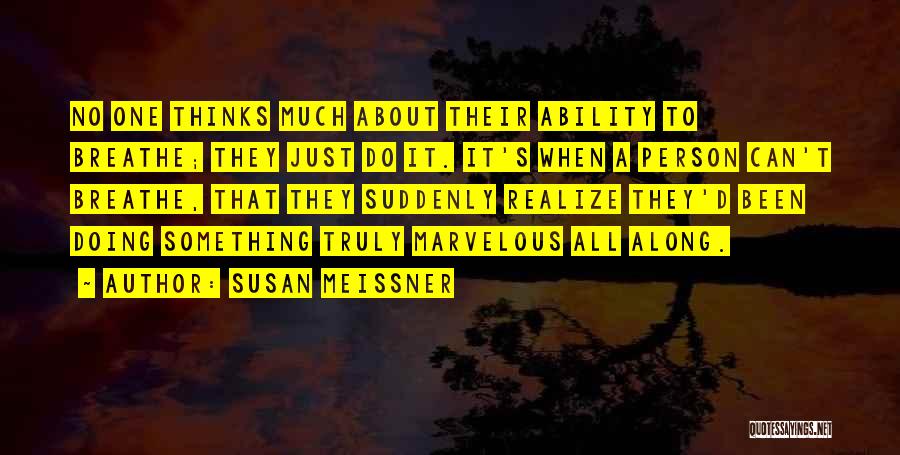 Susan Meissner Quotes: No One Thinks Much About Their Ability To Breathe; They Just Do It. It's When A Person Can't Breathe, That