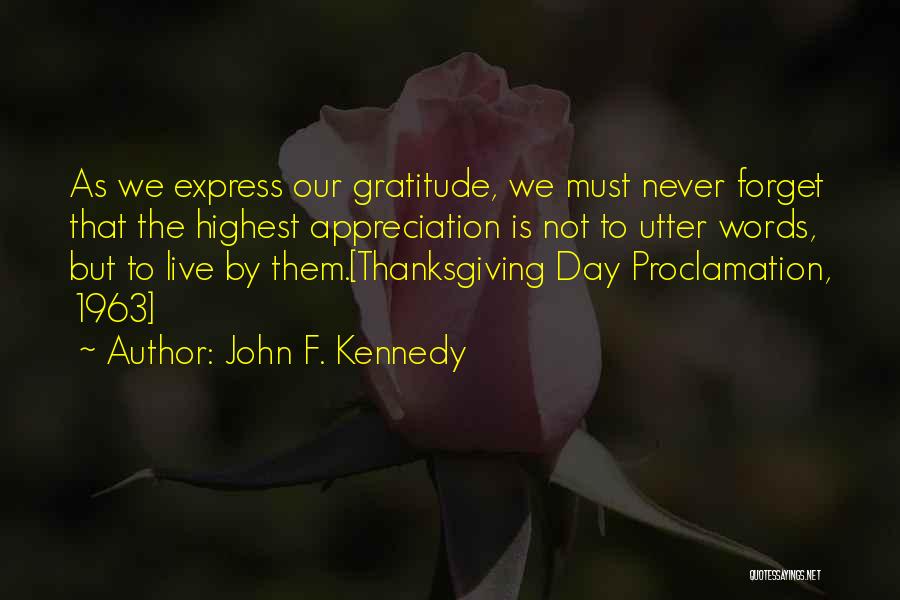 John F. Kennedy Quotes: As We Express Our Gratitude, We Must Never Forget That The Highest Appreciation Is Not To Utter Words, But To