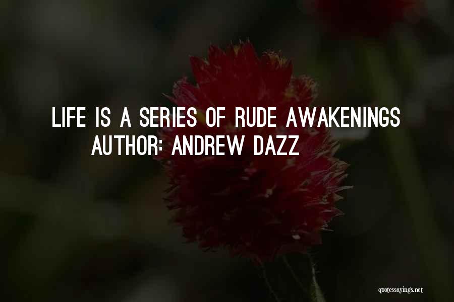 Andrew Dazz Quotes: Life Is A Series Of Rude Awakenings
