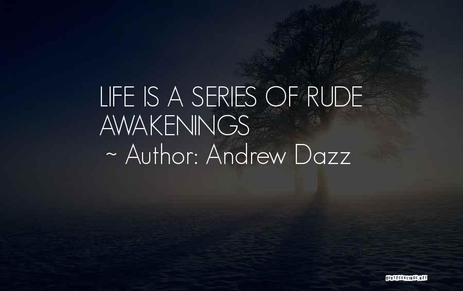 Andrew Dazz Quotes: Life Is A Series Of Rude Awakenings