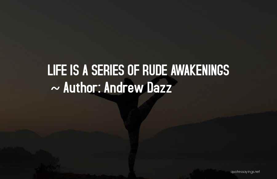 Andrew Dazz Quotes: Life Is A Series Of Rude Awakenings