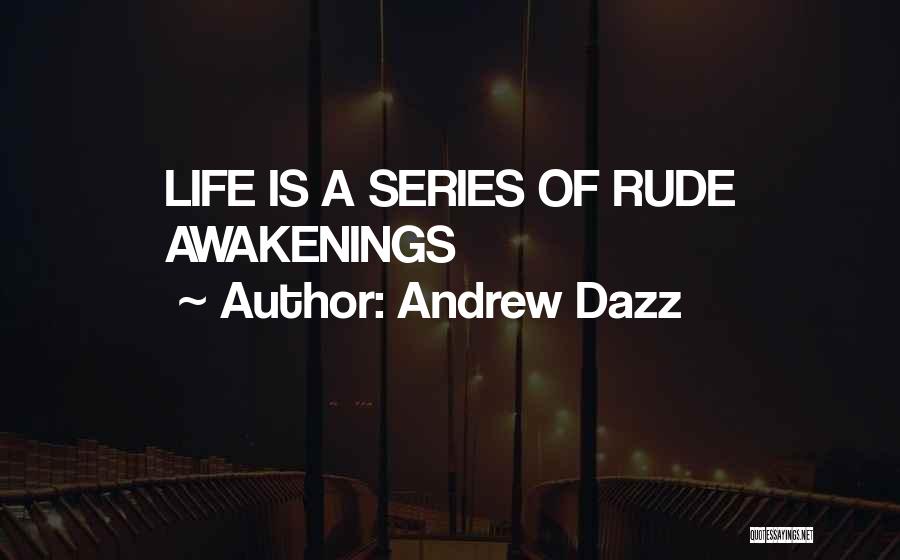 Andrew Dazz Quotes: Life Is A Series Of Rude Awakenings