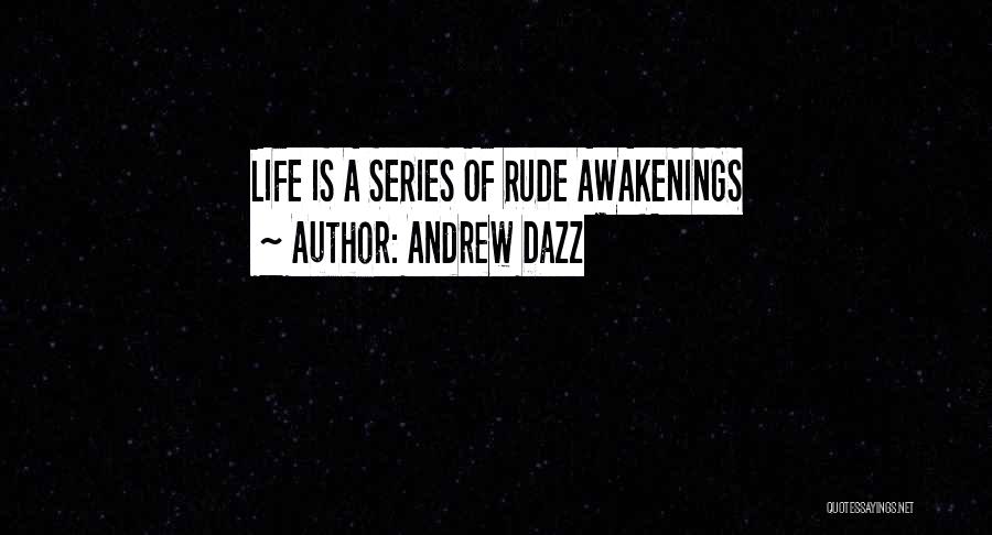 Andrew Dazz Quotes: Life Is A Series Of Rude Awakenings