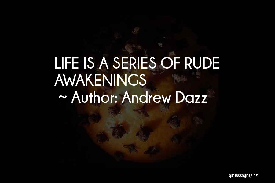 Andrew Dazz Quotes: Life Is A Series Of Rude Awakenings