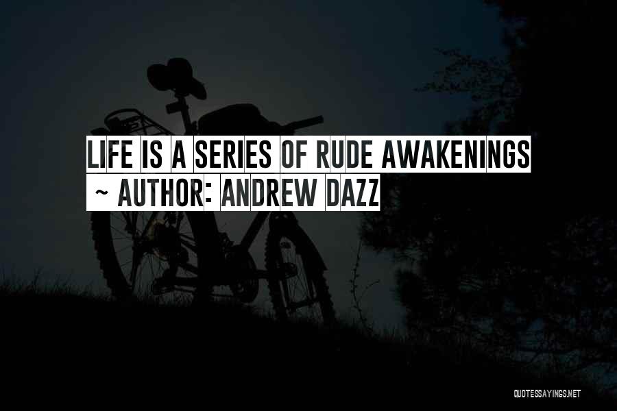 Andrew Dazz Quotes: Life Is A Series Of Rude Awakenings