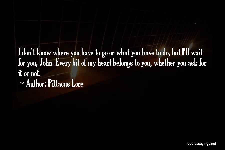 Pittacus Lore Quotes: I Don't Know Where You Have To Go Or What You Have To Do, But I'll Wait For You, John.