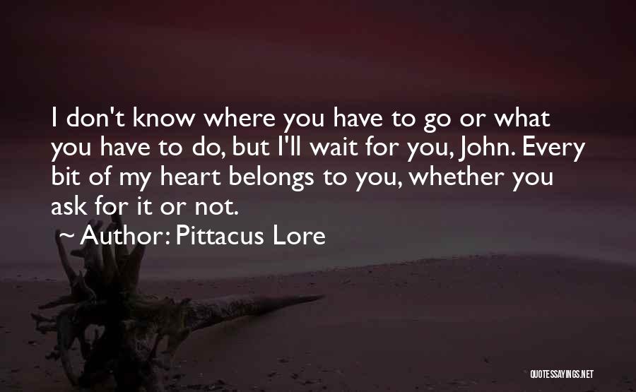 Pittacus Lore Quotes: I Don't Know Where You Have To Go Or What You Have To Do, But I'll Wait For You, John.