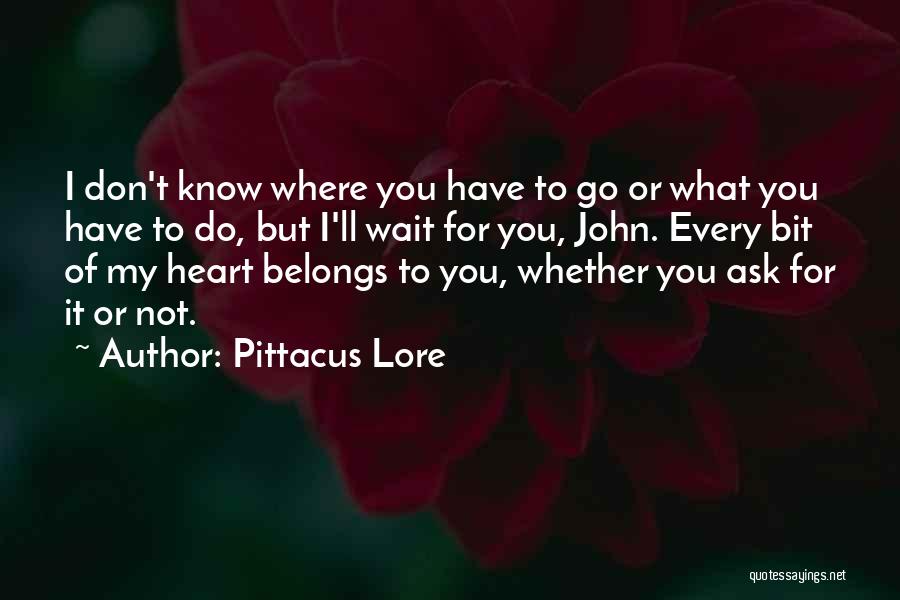 Pittacus Lore Quotes: I Don't Know Where You Have To Go Or What You Have To Do, But I'll Wait For You, John.