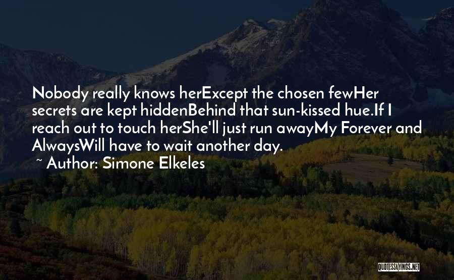 Simone Elkeles Quotes: Nobody Really Knows Herexcept The Chosen Fewher Secrets Are Kept Hiddenbehind That Sun-kissed Hue.if I Reach Out To Touch Hershe'll