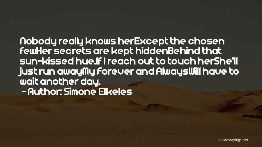 Simone Elkeles Quotes: Nobody Really Knows Herexcept The Chosen Fewher Secrets Are Kept Hiddenbehind That Sun-kissed Hue.if I Reach Out To Touch Hershe'll