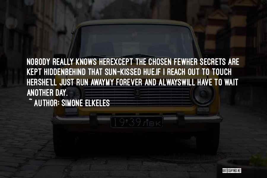 Simone Elkeles Quotes: Nobody Really Knows Herexcept The Chosen Fewher Secrets Are Kept Hiddenbehind That Sun-kissed Hue.if I Reach Out To Touch Hershe'll