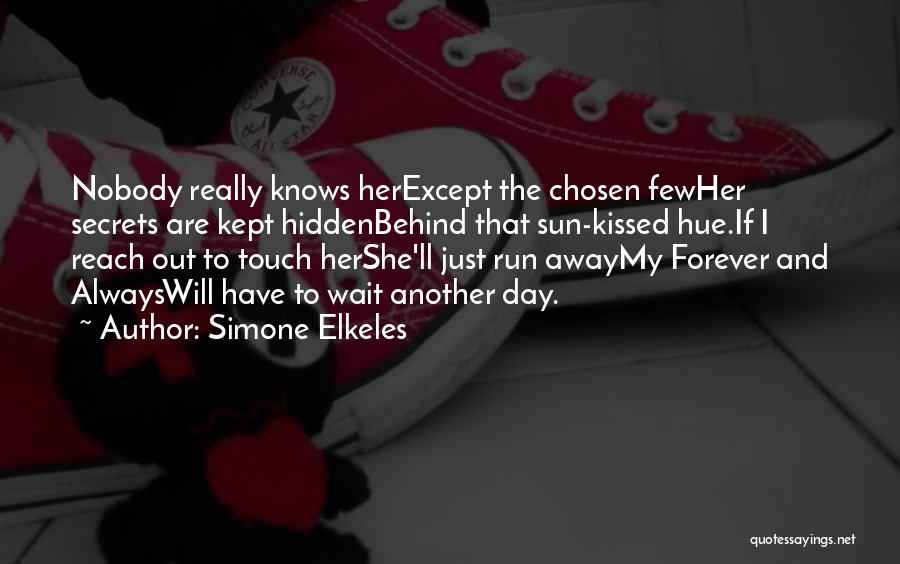 Simone Elkeles Quotes: Nobody Really Knows Herexcept The Chosen Fewher Secrets Are Kept Hiddenbehind That Sun-kissed Hue.if I Reach Out To Touch Hershe'll